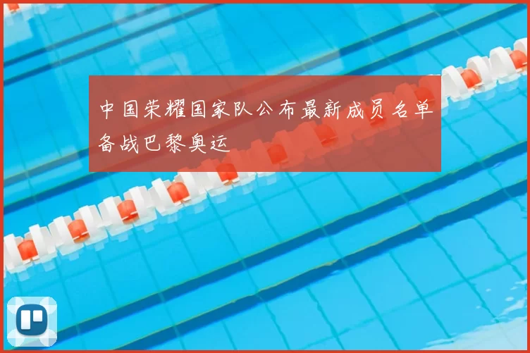 中国荣耀国家队公布最新成员名单备战巴黎奥运