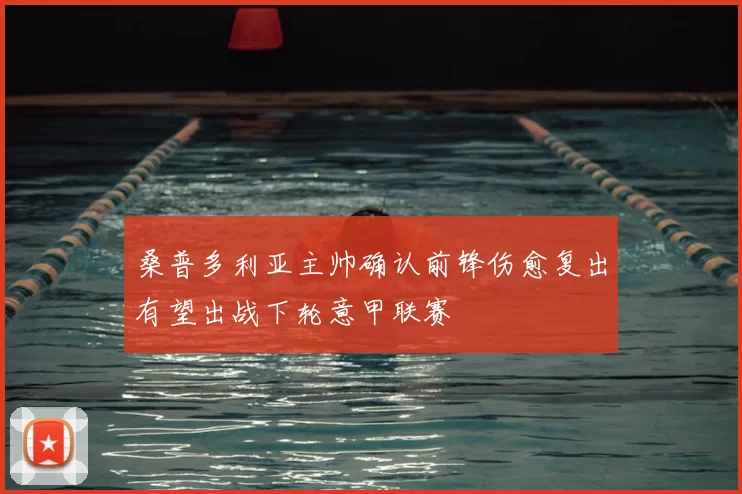 桑普多利亚主帅确认前锋伤愈复出有望出战下轮意甲联赛