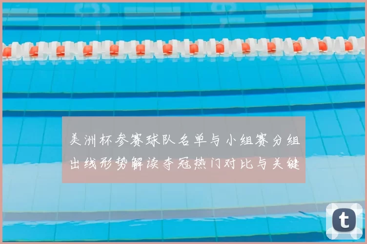 美洲杯参赛球队名单与小组赛分组出线形势解读夺冠热门对比与关键看点