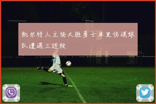 凯尔特人主场大胜勇士库里伤退球队遭遇三连败